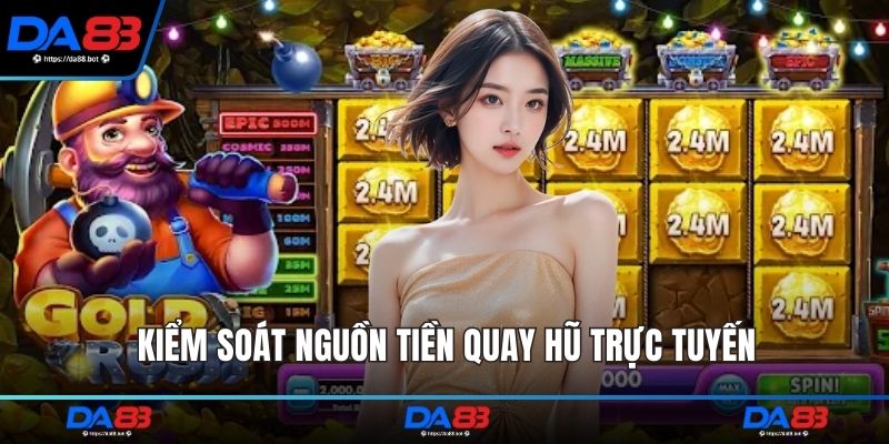 Kiểm soát nguồn tiền quay hũ trực tuyến