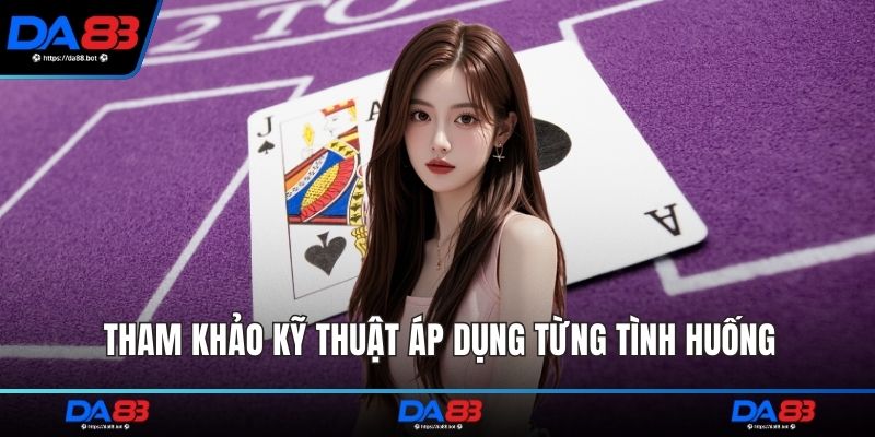 Tham khảo kỹ thuật áp dụng từng tình huống