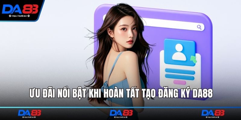 Ưu đãi nổi bật khi hoàn tất tạo đăng ký DA88