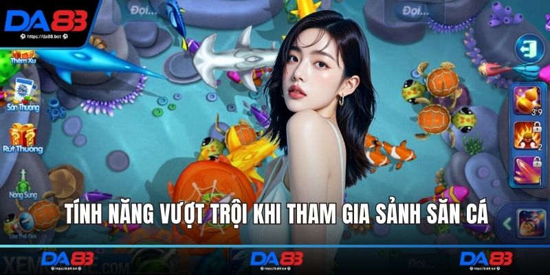 Tính năng vượt trội khi tham gia sảnh săn cá
